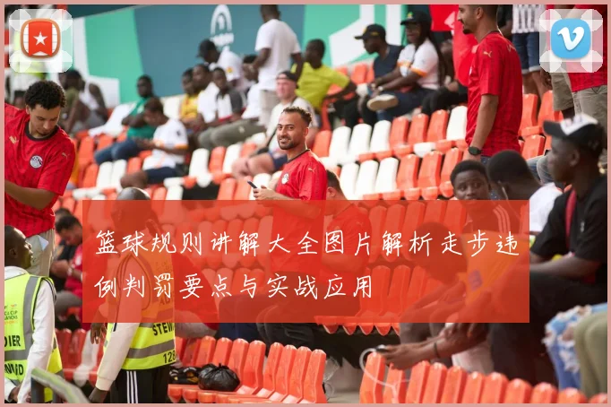 篮球规则讲解大全图片解析走步违例判罚要点与实战应用