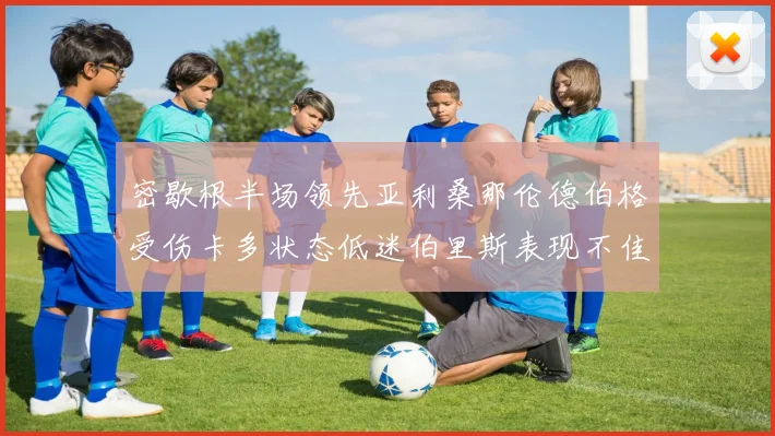 密歇根半场领先亚利桑那伦德伯格受伤卡多状态低迷伯里斯表现不佳