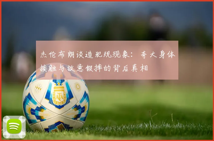 杰伦布朗谈造犯规现象：夸大身体接触与故意假摔的背后真相