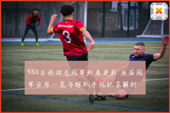 NBA东西部总冠军列表更新 历届冠军分布一览与球队夺冠纪录解析