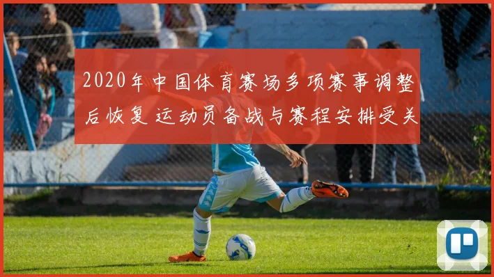 2020年中国体育赛场多项赛事调整后恢复 运动员备战与赛程安排受关注